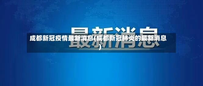 成都新冠疫情最新消息(成都新冠肺炎的最新消息)