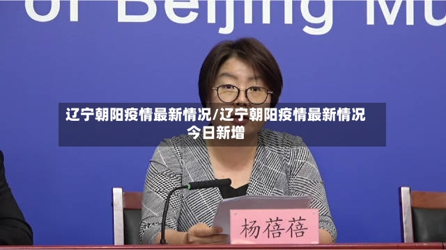 辽宁朝阳疫情最新情况/辽宁朝阳疫情最新情况今日新增-第3张图片