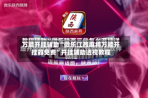 万能开挂辅助“微乐江西麻将万能开挂器免费”开挂辅助透视教程-第2张图片