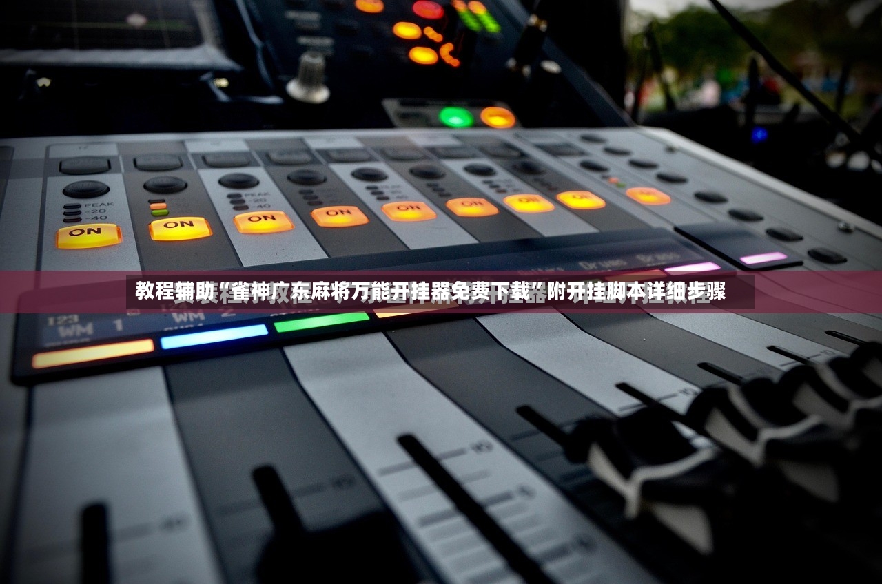 教程辅助“雀神广东麻将万能开挂器免费下载”附开挂脚本详细步骤