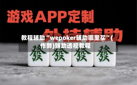 教程辅助“wepoker辅助哪里买”(作弊)辅助透视教程