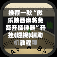 推荐一款“微乐陕西麻将免费开挂神器	”开挂(透视)辅助教程-第2张图片
