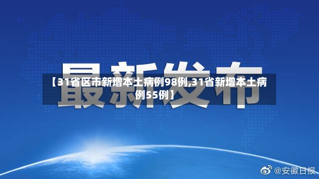 【31省区市新增本土病例98例,31省新增本土病例55例】-第3张图片