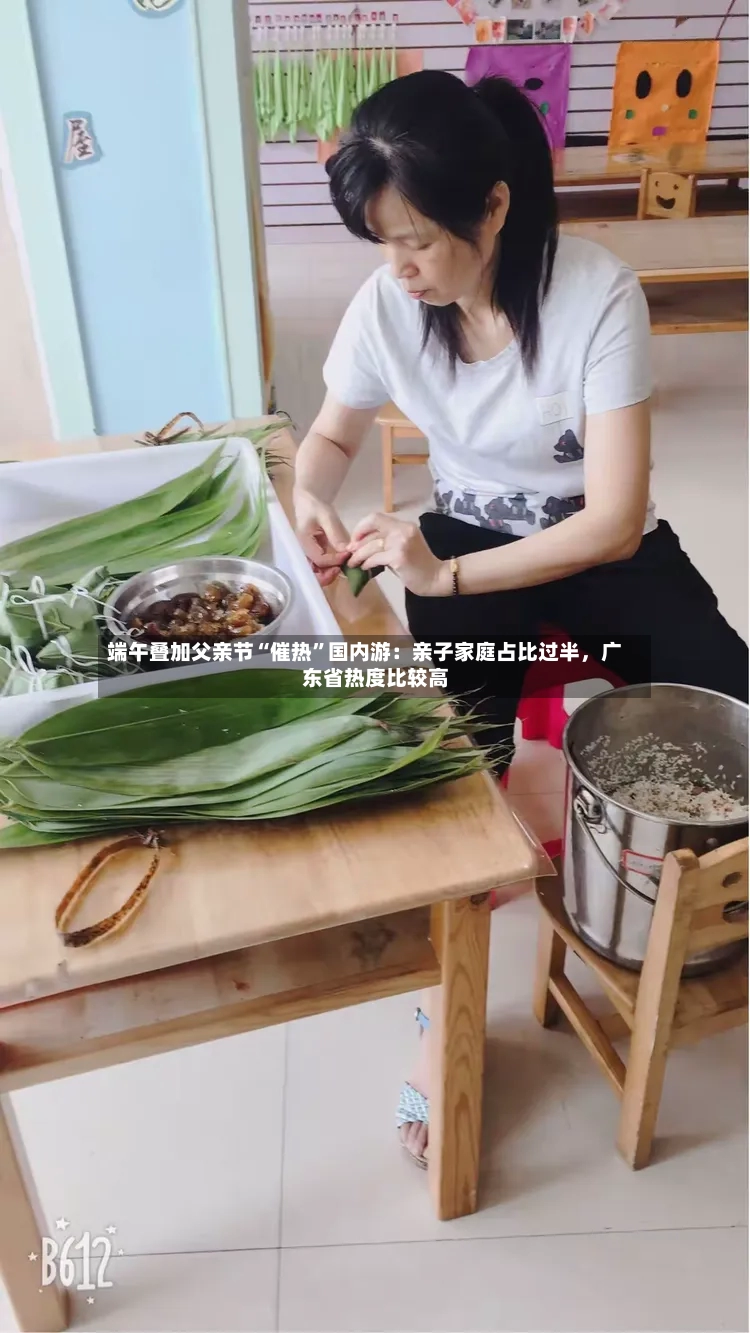 端午叠加父亲节“催热”国内游：亲子家庭占比过半，广东省热度比较高-第2张图片