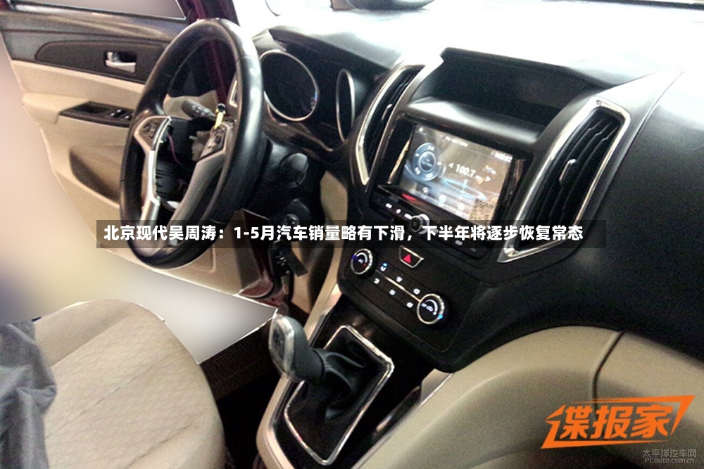 北京现代吴周涛：1-5月汽车销量略有下滑，下半年将逐步恢复常态