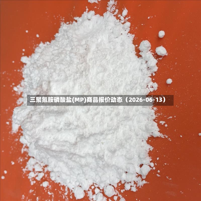 三聚氰胺磷酸盐(MP)商品报价动态（2026-06-13）