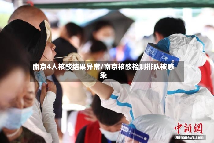 南京4人核酸结果异常/南京核酸检测排队被感染