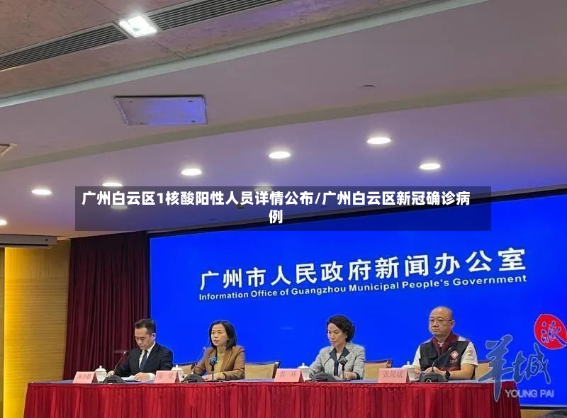 广州白云区1核酸阳性人员详情公布/广州白云区新冠确诊病例