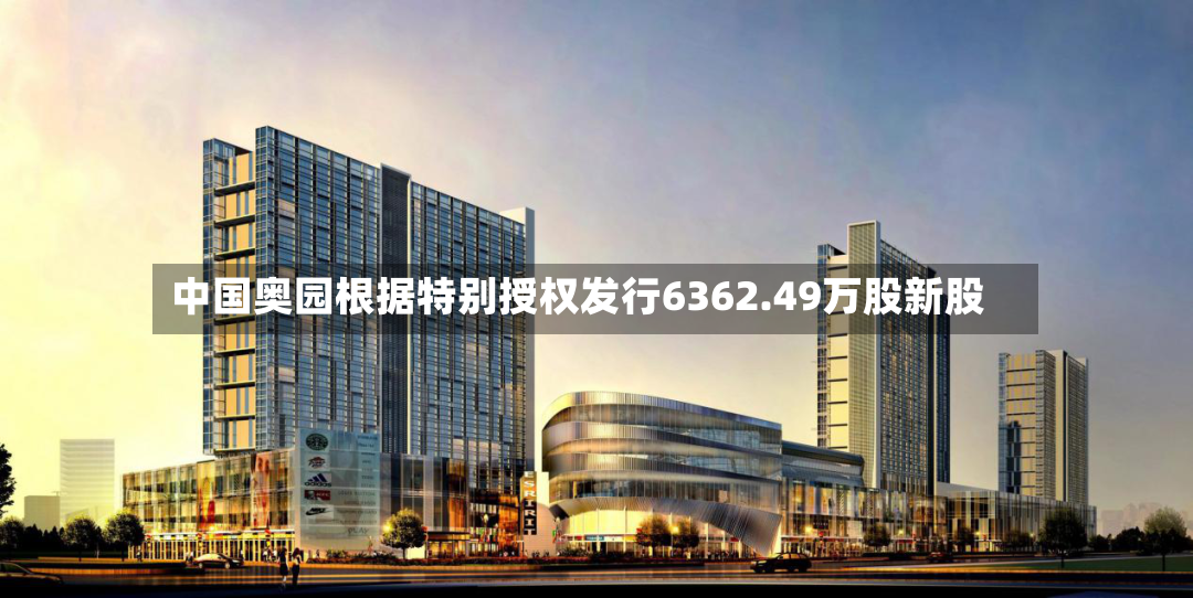 中国奥园根据特别授权发行6362.49万股新股-第2张图片