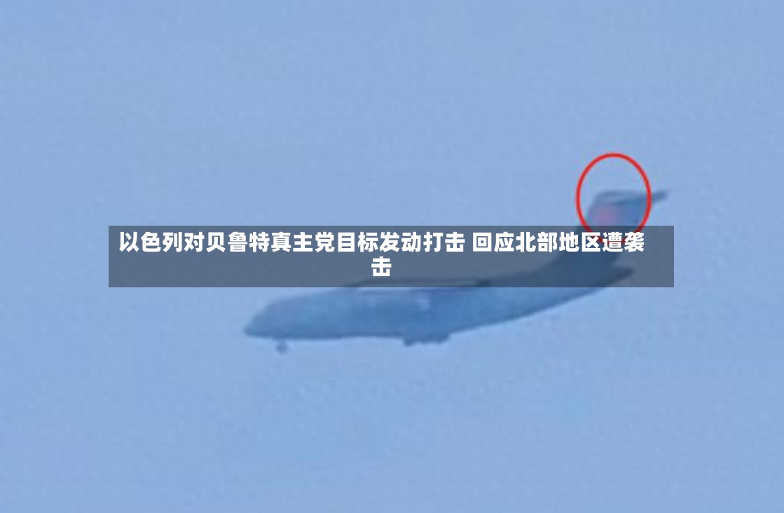 以色列对贝鲁特真主党目标发动打击 回应北部地区遭袭击