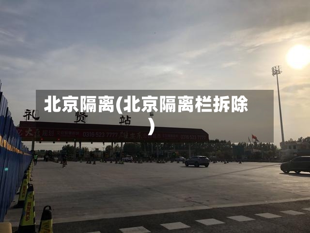 北京隔离(北京隔离栏拆除)-第2张图片