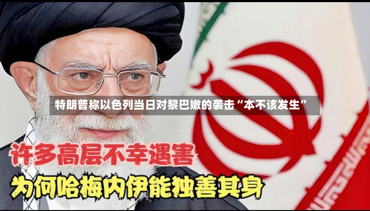 特朗普称以色列当日对黎巴嫩的袭击“本不该发生”-第2张图片