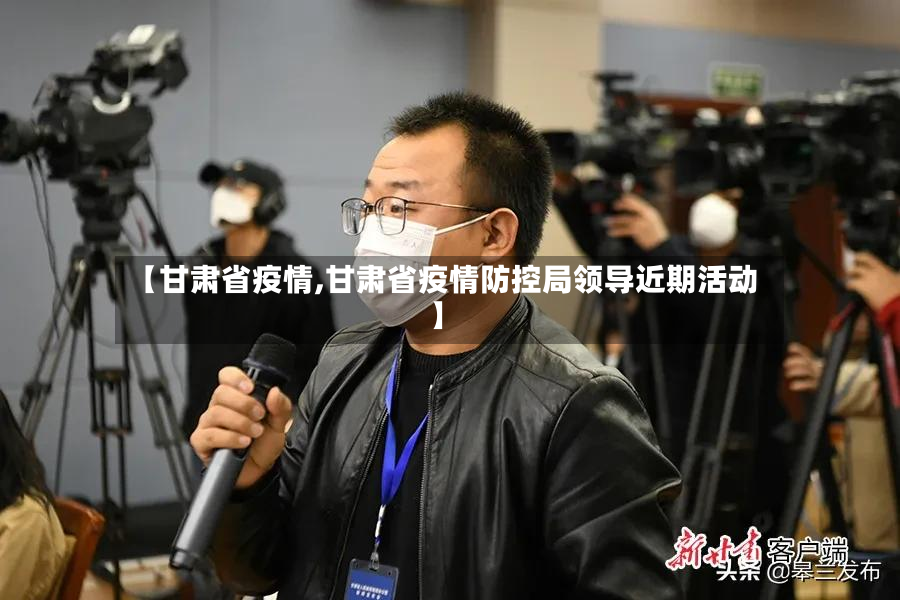 【甘肃省疫情,甘肃省疫情防控局领导近期活动】