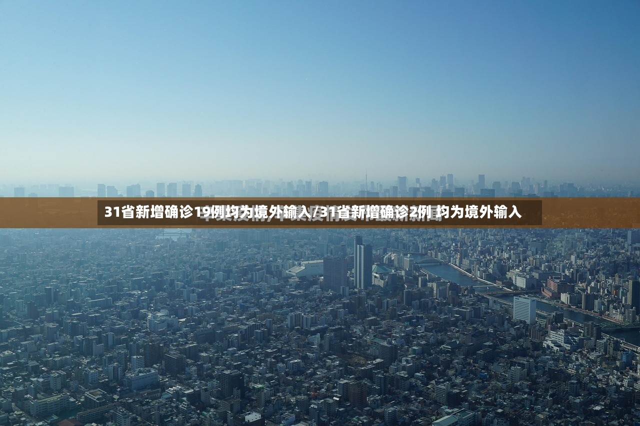 31省新增确诊19例均为境外输入/31省新增确诊2例 均为境外输入