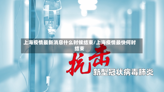 上海疫情最新消息什么时候结束/上海疫情最快何时结束