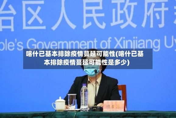 喀什已基本排除疫情蔓延可能性(喀什已基本排除疫情蔓延可能性是多少)-第2张图片