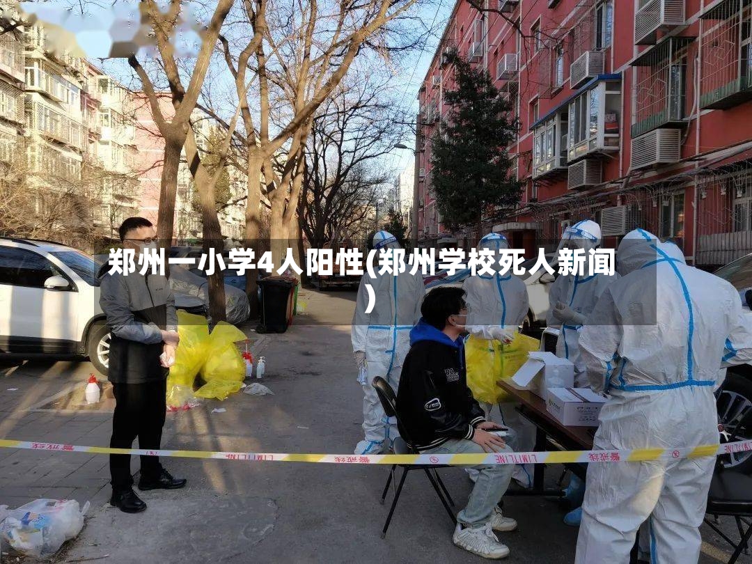 郑州一小学4人阳性(郑州学校死人新闻)-第3张图片