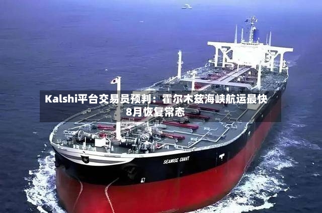 Kalshi平台交易员预判:霍尔木兹海峡航运最快8月恢复常态-第3张图片