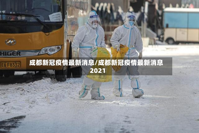 成都新冠疫情最新消息/成都新冠疫情最新消息2021
