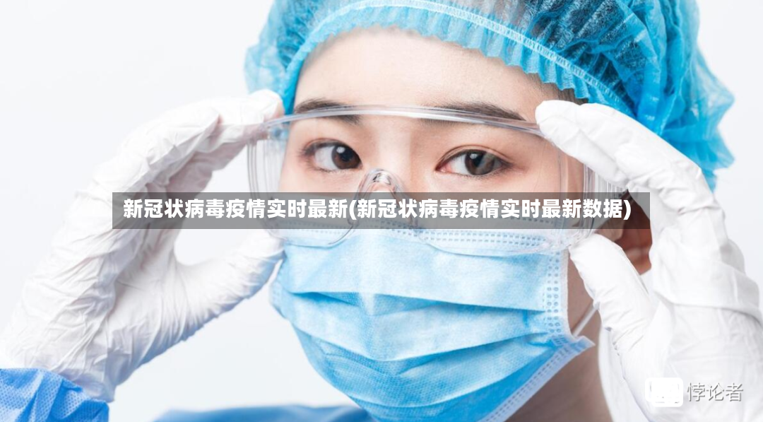 新冠状病毒疫情实时最新(新冠状病毒疫情实时最新数据)