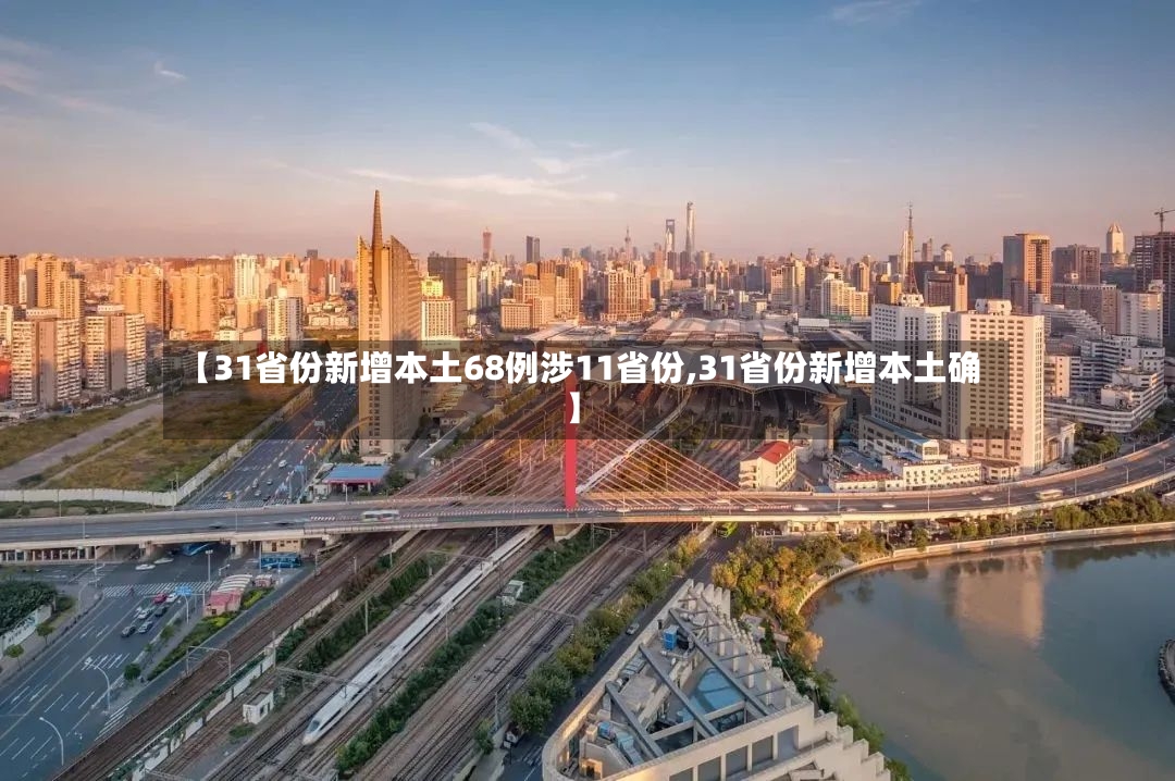 【31省份新增本土68例涉11省份,31省份新增本土确】