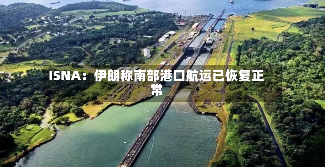 ISNA:伊朗称南部港口航运已恢复正常-第2张图片