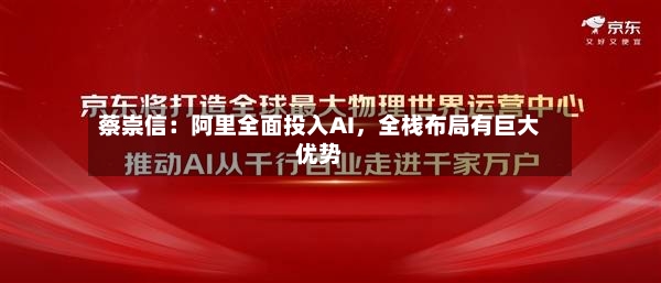 蔡崇信：阿里全面投入AI	，全栈布局有巨大优势-第3张图片