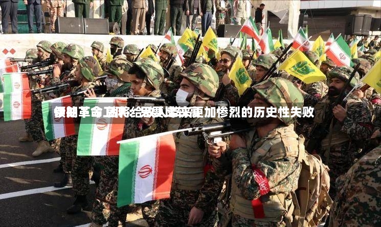 伊朗革命卫队：只要比较高领袖下令 就将给敌人带来更加惨烈的历史性失败