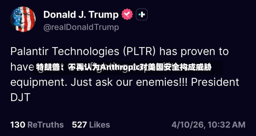 特朗普:不再认为Anthropic对美国安全构成威胁-第3张图片