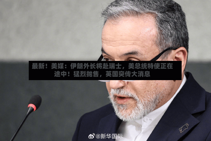 最新！美媒：伊朗外长将赴瑞士，美总统特使正在途中！猛烈抛售，英国突传大消息-第3张图片