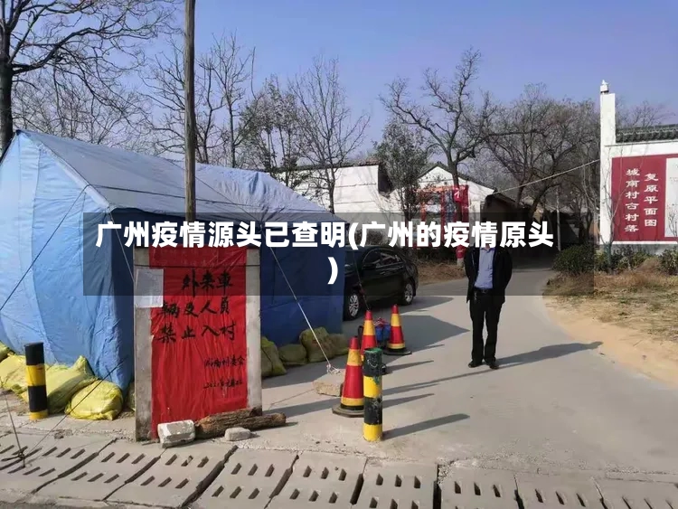 广州疫情源头已查明(广州的疫情原头)