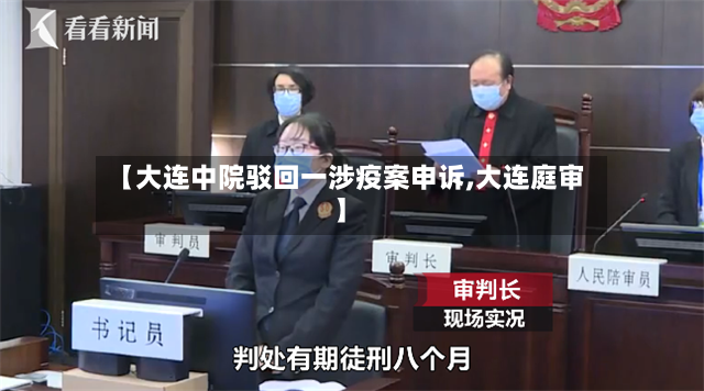 【大连中院驳回一涉疫案申诉,大连庭审】