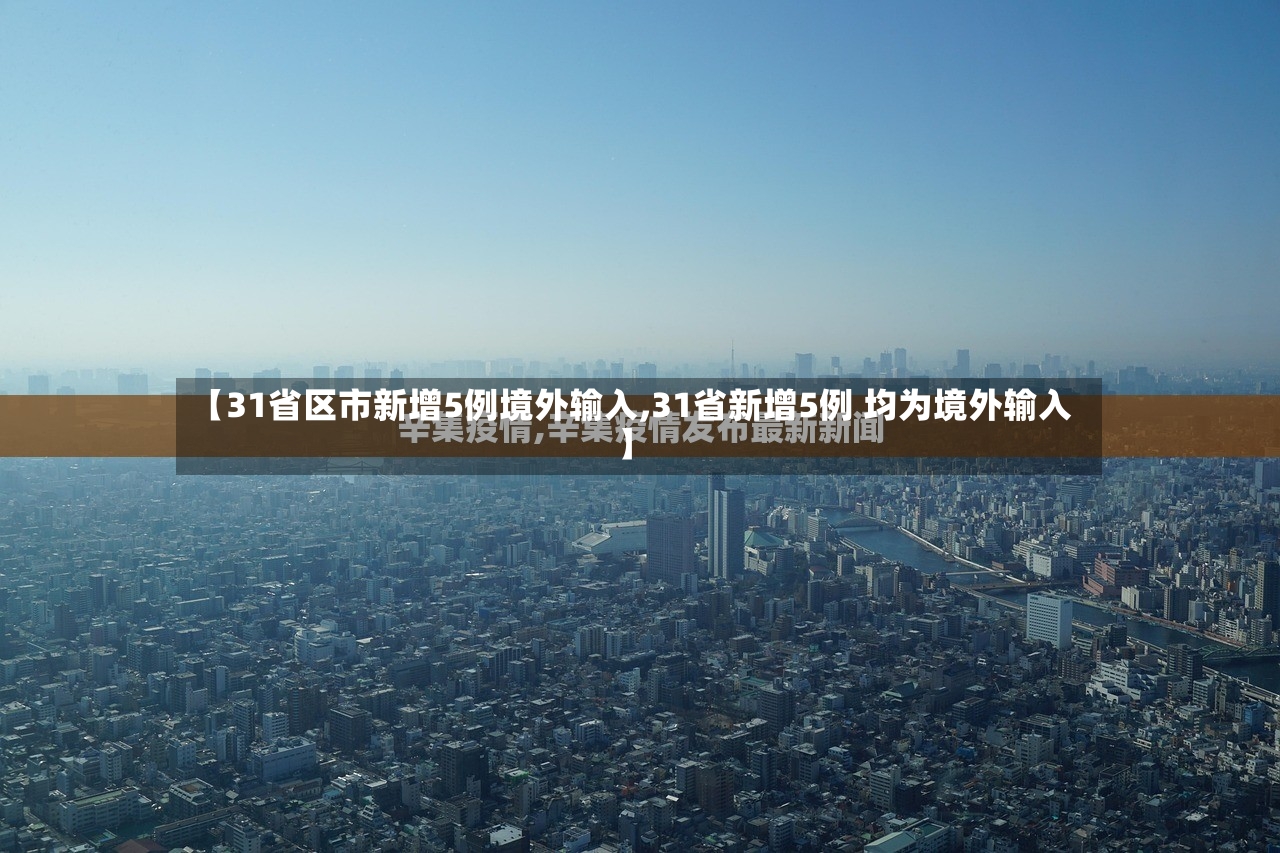 【31省区市新增5例境外输入,31省新增5例 均为境外输入】