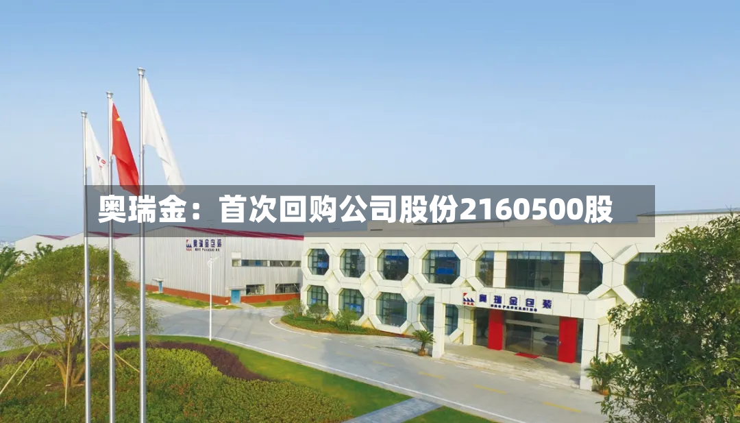 奥瑞金：首次回购公司股份2160500股