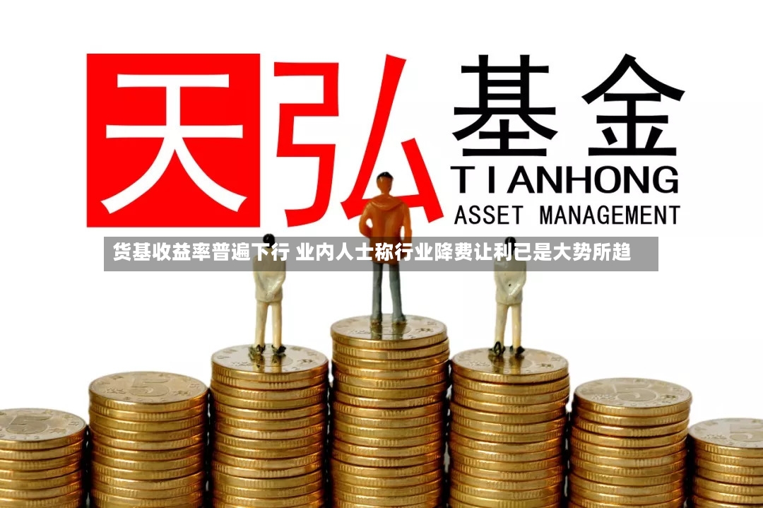 货基收益率普遍下行 业内人士称行业降费让利已是大势所趋-第2张图片