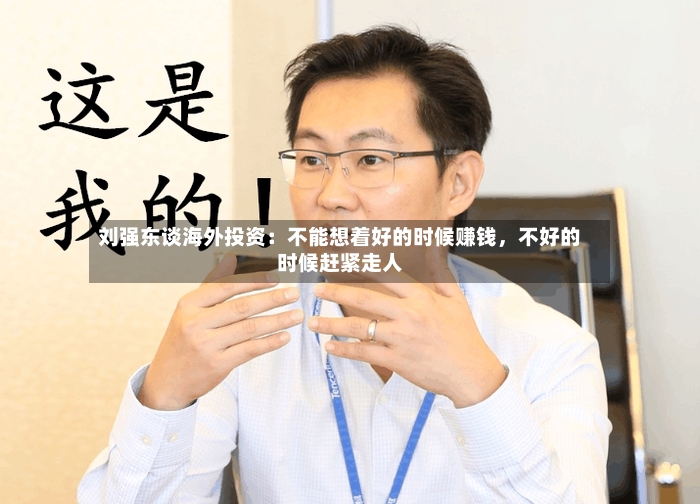 刘强东谈海外投资：不能想着好的时候赚钱	，不好的时候赶紧走人-第3张图片