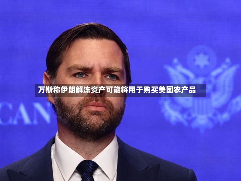 万斯称伊朗解冻资产可能将用于购买美国农产品-第2张图片