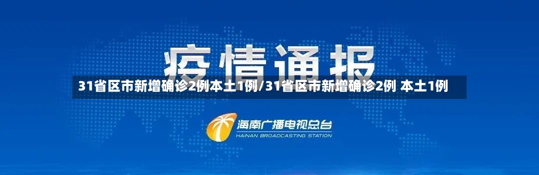 31省区市新增确诊2例本土1例/31省区市新增确诊2例 本土1例-第2张图片