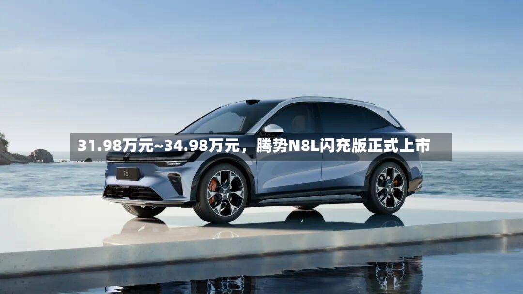 31.98万元~34.98万元	，腾势N8L闪充版正式上市-第2张图片