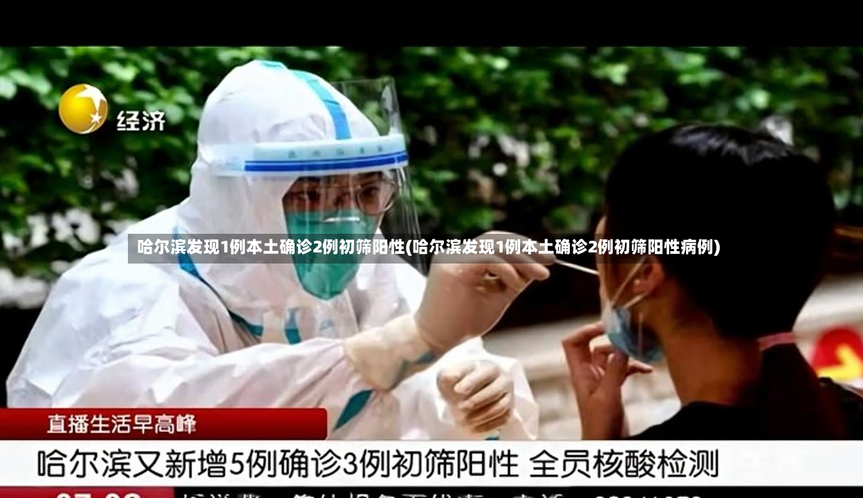 哈尔滨发现1例本土确诊2例初筛阳性(哈尔滨发现1例本土确诊2例初筛阳性病例)-第2张图片