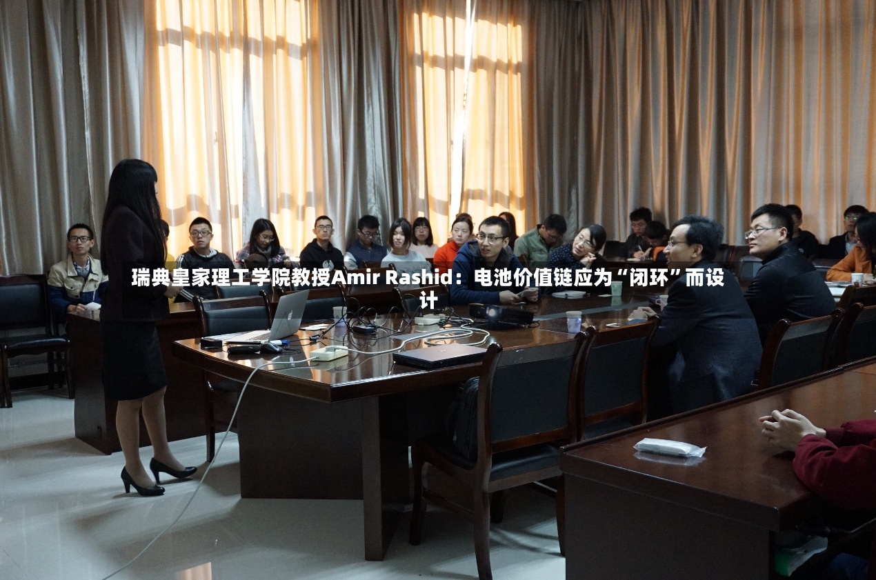 瑞典皇家理工学院教授Amir Rashid：电池价值链应为“闭环”而设计-第2张图片