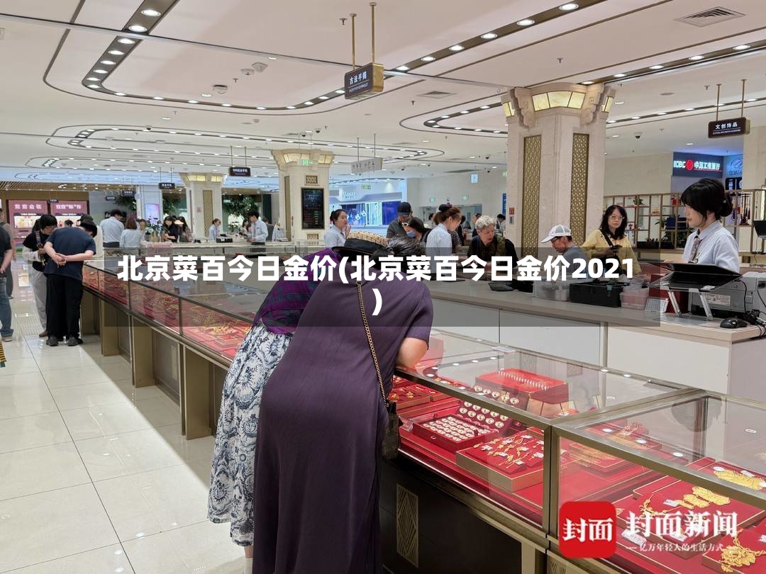 北京菜百今日金价(北京菜百今日金价2021)