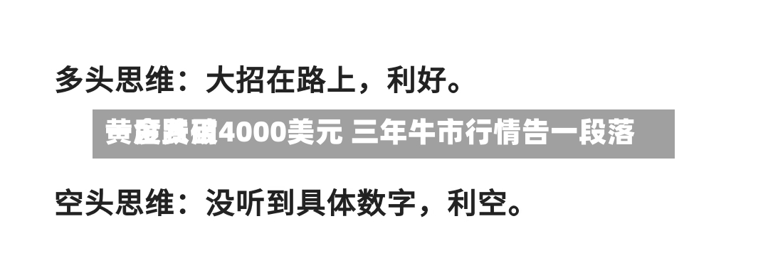 黄金费用
一度跌破4000美元 三年牛市行情告一段落-第2张图片