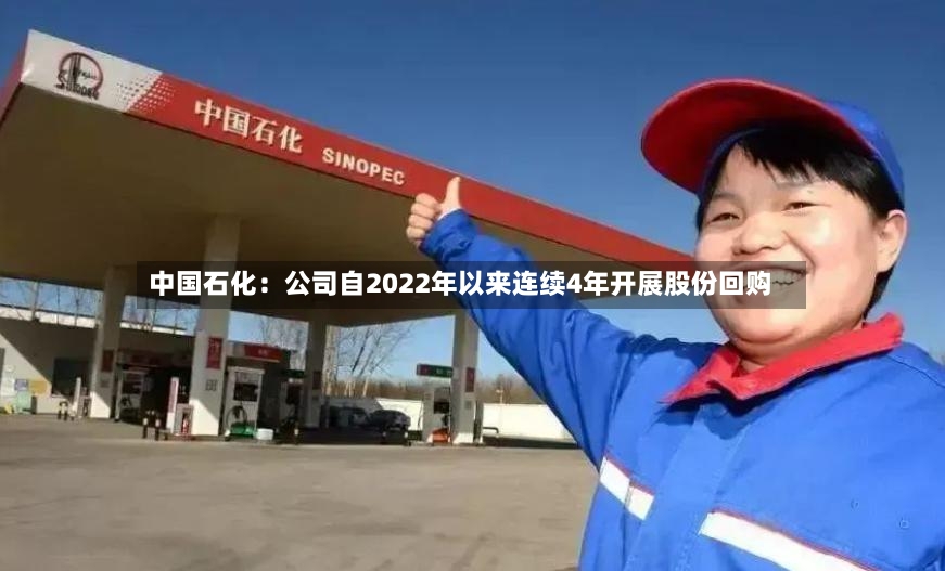中国石化：公司自2022年以来连续4年开展股份回购