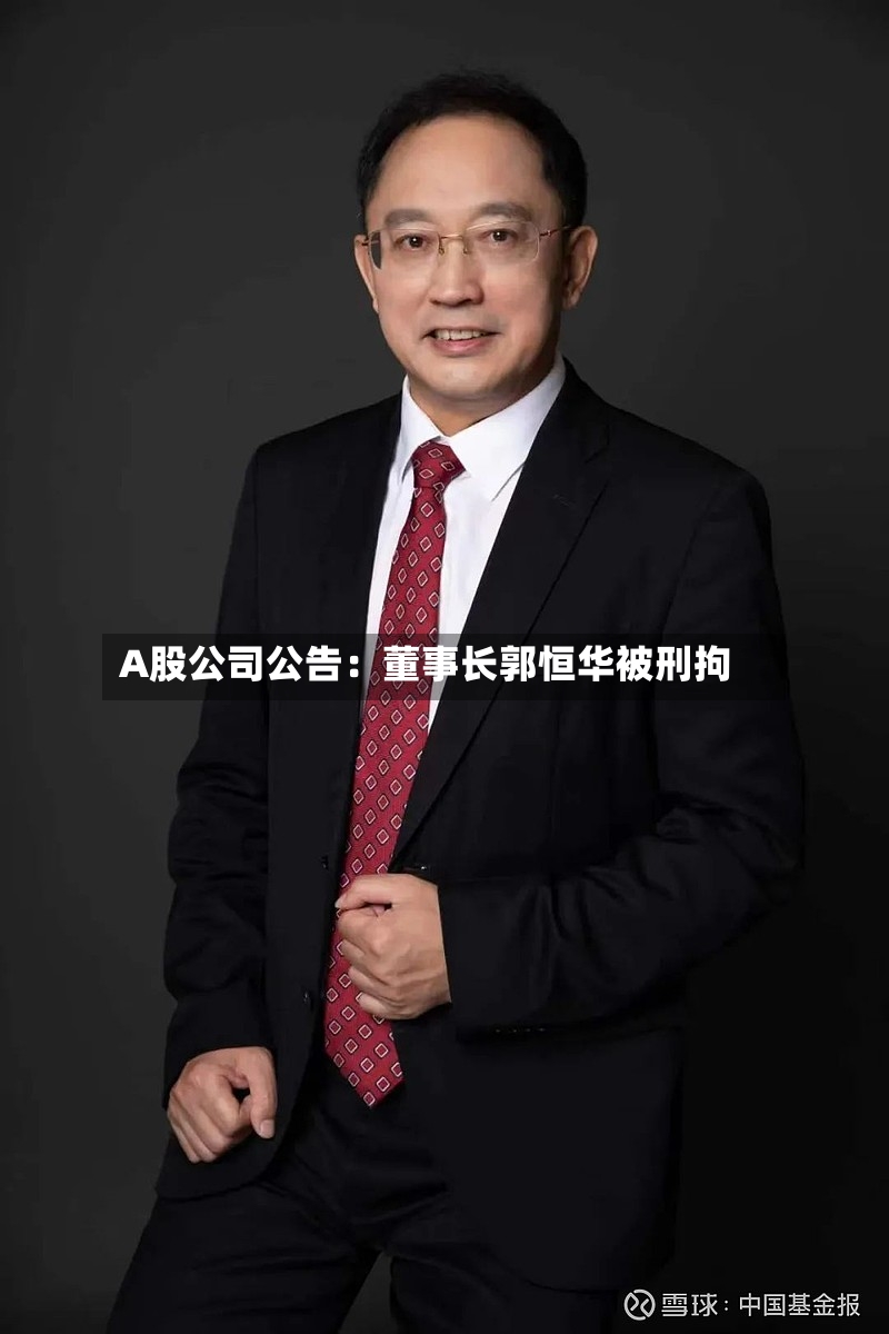 A股公司公告:董事长郭恒华被刑拘-第2张图片