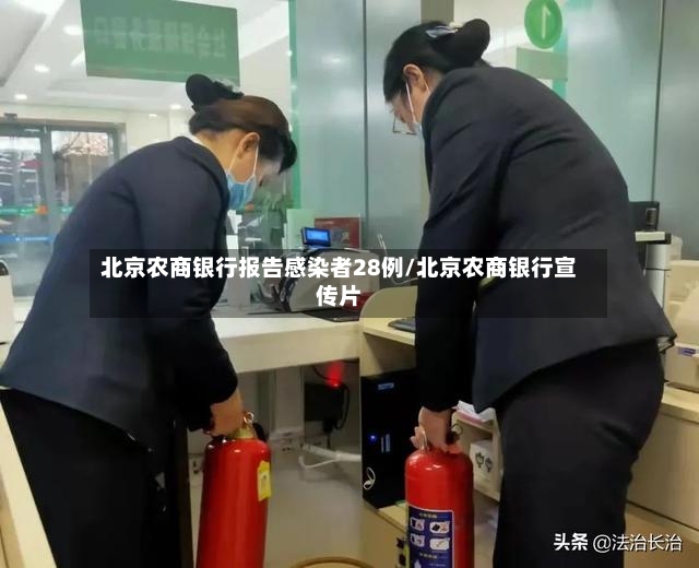 北京农商银行报告感染者28例/北京农商银行宣传片