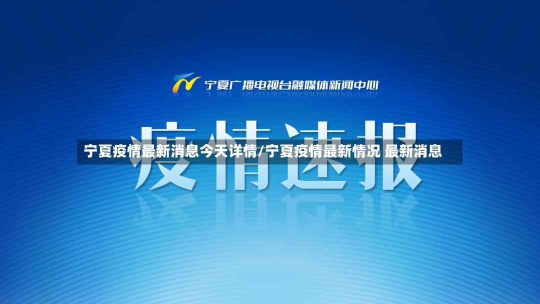 宁夏疫情最新消息今天详情/宁夏疫情最新情况 最新消息-第3张图片