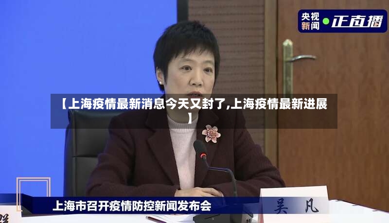 【上海疫情最新消息今天又封了,上海疫情最新进展】