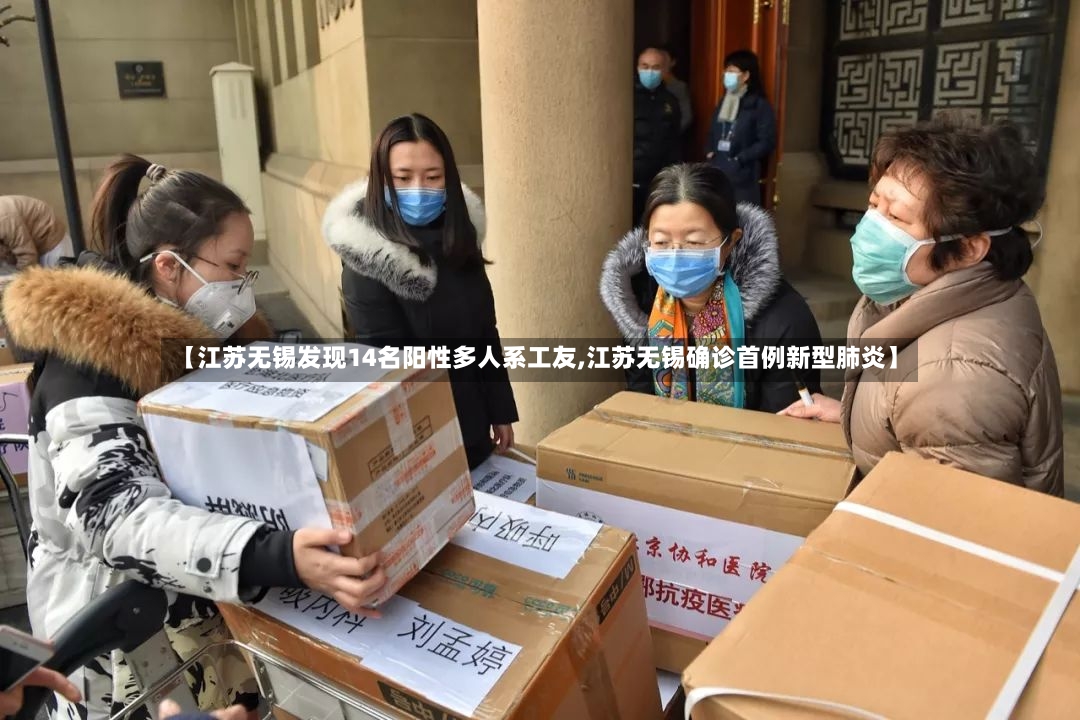 【江苏无锡发现14名阳性多人系工友,江苏无锡确诊首例新型肺炎】-第2张图片
