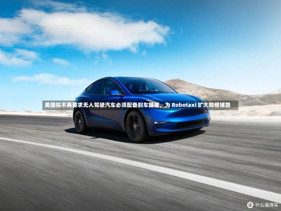 美国拟不再要求无人驾驶汽车必须配备刹车踏板，为 Robotaxi 扩大规模铺路-第2张图片
